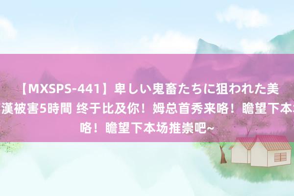 【MXSPS-441】卑しい鬼畜たちに狙われた美女15名 痴漢被害5時間 终于比及你！姆总首秀来咯！瞻望下本场推崇吧~